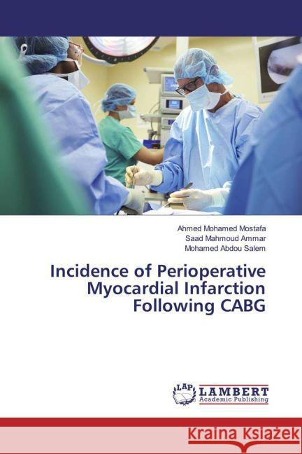 Incidence of Perioperative Myocardial Infarction Following CABG Mohamed Mostafa, Ahmed; Mahmoud Ammar, Saad; Abdou Salem, Mohamed 9783659852480