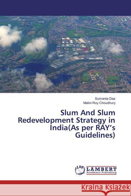 Slum And Slum Redevelopment Strategy in India(As per RAY's Guidelines) Das, Sumanta; Roy Choudhury, Malini 9783659852541 LAP Lambert Academic Publishing