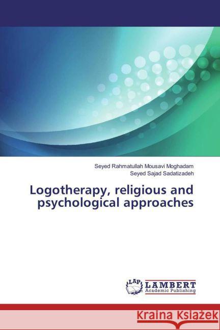 Logotherapy, religious and psychological approaches Mousavi Moghadam, Seyed Rahmatullah; Sadatizadeh, Seyed Sajad 9783659852749