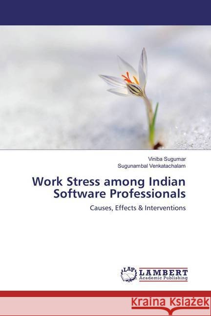 Work Stress among Indian Software Professionals : Causes, Effects & Interventions Sugumar, Viniba; Venkatachalam, Sugunambal 9783659853333