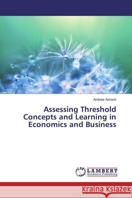 Assessing Threshold Concepts and Learning in Economics and Business Ashwin, Andrew 9783659853364