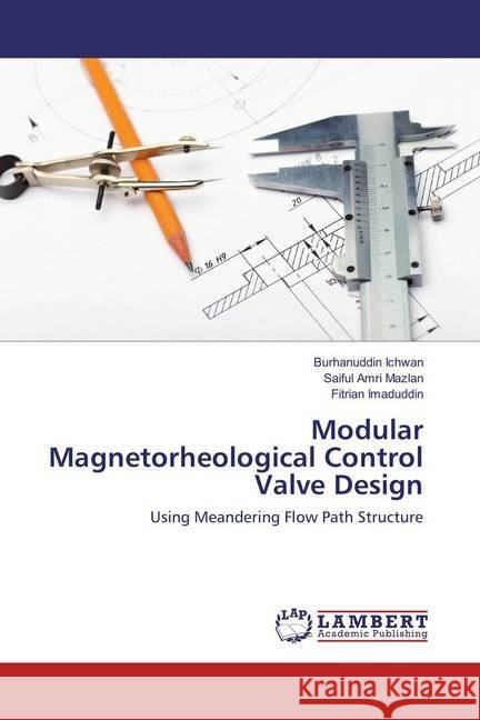 Modular Magnetorheological Control Valve Design : Using Meandering Flow Path Structure Ichwan, Burhanuddin; Mazlan, Saiful Amri; Imaduddin, Fitrian 9783659854118