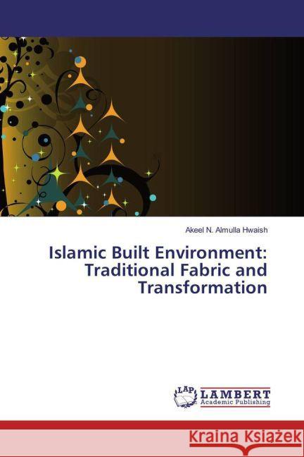 Islamic Built Environment: Traditional Fabric and Transformation Almulla Hwaish, Akeel N. 9783659854224