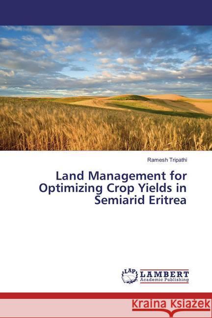 Land Management for Optimizing Crop Yields in Semiarid Eritrea Tripathi, Ramesh 9783659854910