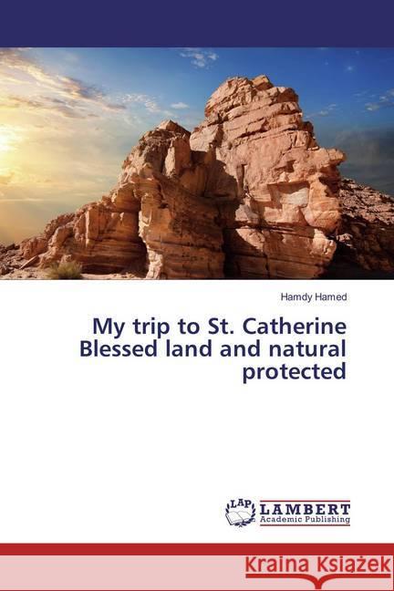 My trip to St. Catherine Blessed land and natural protected Hamed, Hamdy 9783659855047