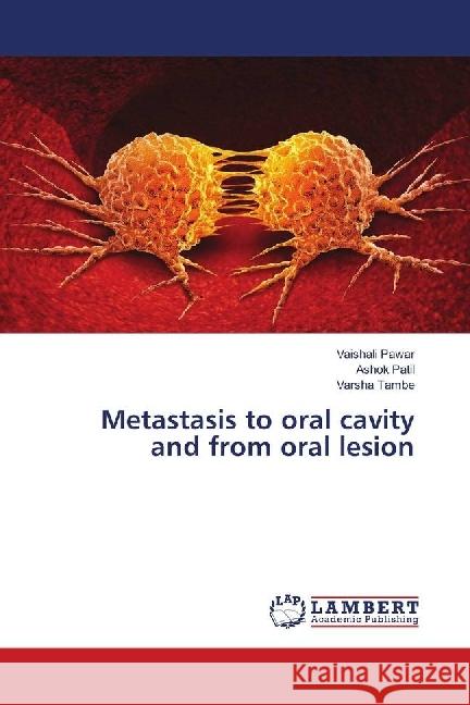 Metastasis to oral cavity and from oral lesion Pawar, Vaishali; Patil, Ashok; Tambe, Varsha 9783659855290