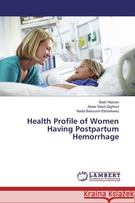 Health Profile of Women Having Postpartum Hemorrhage Hassan, Badr; Saed Zaghloul, Abeer; Elsharkawy, Nadia Bassuoni 9783659855634