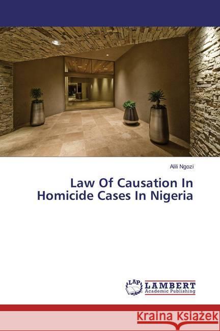 Law Of Causation In Homicide Cases In Nigeria Ngozi, Alili 9783659856204