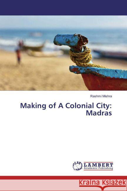 Making of A Colonial City: Madras Mishra, Rashmi 9783659856228