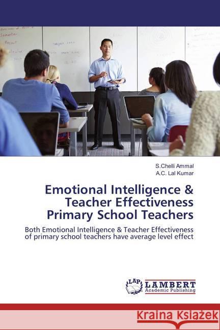 Emotional Intelligence & Teacher Effectiveness Primary School Teachers : Both Emotional Intelligence & Teacher Effectiveness of primary school teachers have average level effect Ammal, S.Chelli; Kumar, A.C. Lal 9783659856662 LAP Lambert Academic Publishing