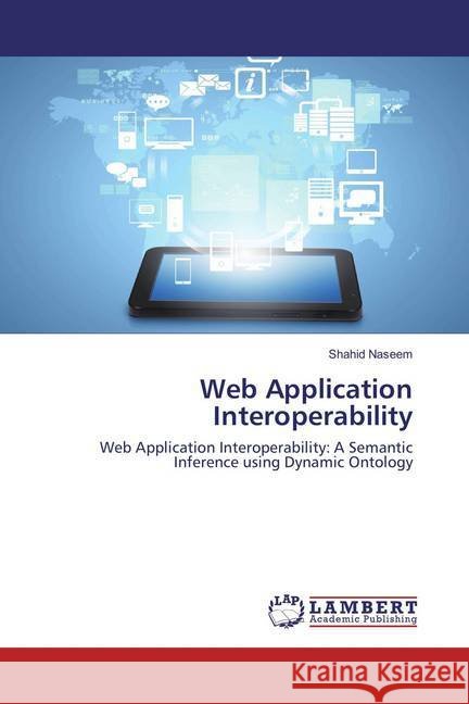 Web Application Interoperability : Web Application Interoperability: A Semantic Inference using Dynamic Ontology Naseem, Shahid 9783659856884
