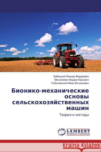 Bioniko-mehanicheskie osnovy sel'skohozyajstvennyh mashin : Teoriya i metody Babickij, Leonid Fedorovich; Moskalevich, Vadim Jur'evich; Sobolevskij, Ivan Vital'evich 9783659857034 LAP Lambert Academic Publishing