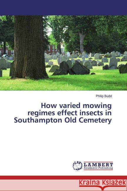 How varied mowing regimes effect insects in Southampton Old Cemetery Budd, Philip 9783659857461