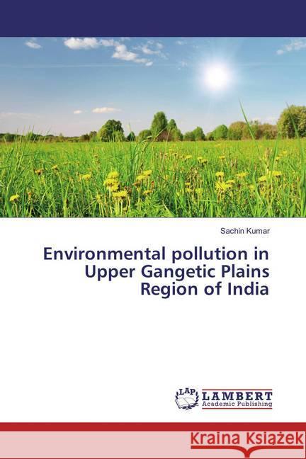 Environmental pollution in Upper Gangetic Plains Region of India Kumar, Sachin 9783659858550