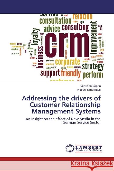 Addressing the drivers of Customer Relationship Management Systems : An insight on the effect of New Media in the German Service Sector Baena, Veronica; Elmerhaus, Robert 9783659858673