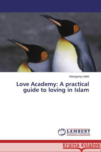 Love Academy: A practical guide to loving in Islam Malik, Abdulganiyu 9783659858710