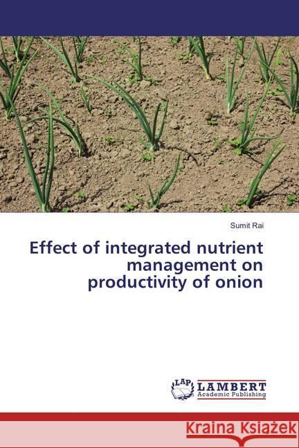 Effect of integrated nutrient management on productivity of onion Rai, Sumit 9783659858895 LAP Lambert Academic Publishing