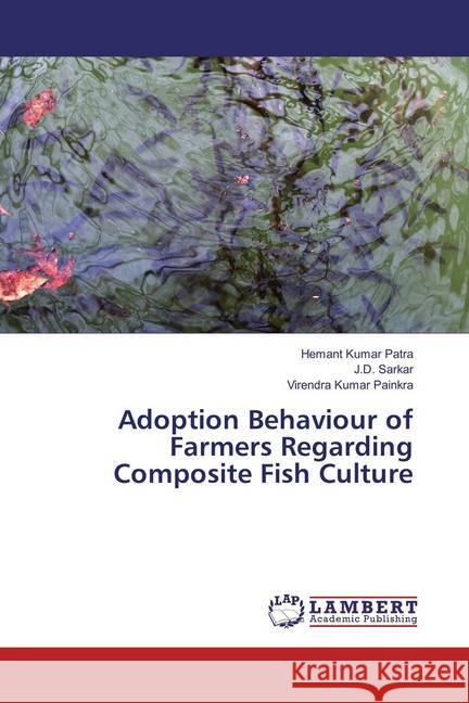 Adoption Behaviour of Farmers Regarding Composite Fish Culture Patra, Hemant Kumar; Sarkar, J. D.; Painkra, Virendra Kumar 9783659859281 LAP Lambert Academic Publishing