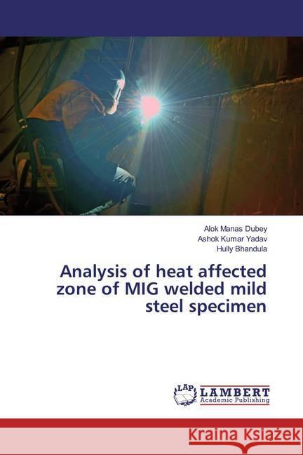 Analysis of heat affected zone of MIG welded mild steel specimen Dubey, Alok Manas; Yadav, Ashok Kumar; Bhandula, Hully 9783659859380