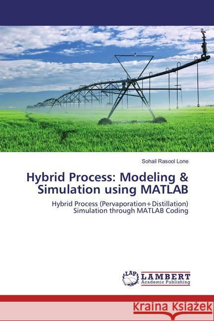 Hybrid Process: Modeling & Simulation using MATLAB : Hybrid Process (Pervaporation+Distillation) Simulation through MATLAB Coding Lone, Sohail Rasool 9783659859403
