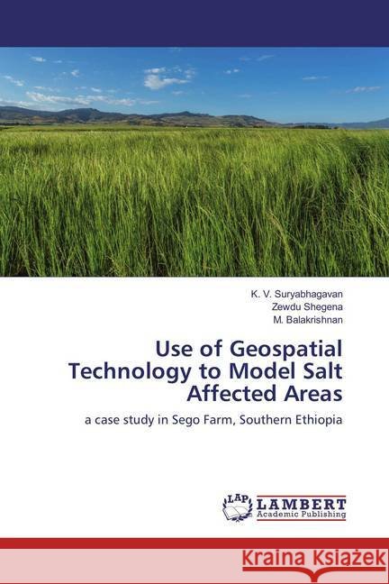 Use of Geospatial Technology to Model Salt Affected Areas : a case study in Sego Farm, Southern Ethiopia Suryabhagavan, K. V.; Shegena, Zewdu; Balakrishnan, M. 9783659859618 LAP Lambert Academic Publishing