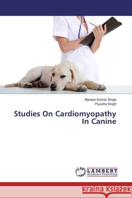 Studies On Cardiomyopathy In Canine Singh, Naveen Kumar; Singh, Piyusha 9783659860560