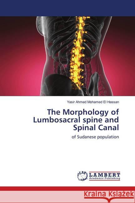 The Morphology of Lumbosacral spine and Spinal Canal : of Sudanese population El Hassan, Yasir Ahmed Mohamed 9783659860911