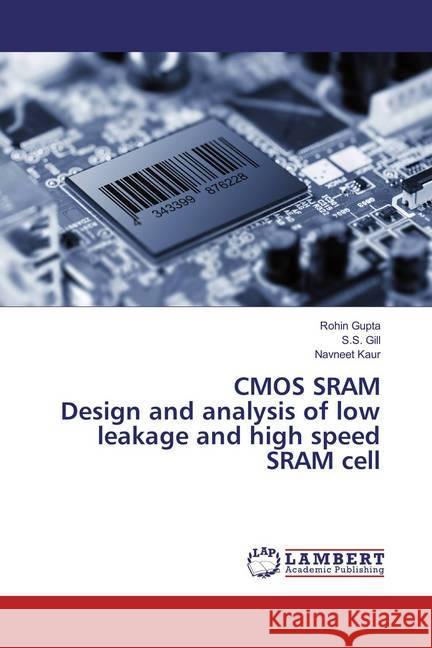 CMOS SRAM Design and analysis of low leakage and high speed SRAM cell Gupta, Rohin; Gill, S. S.; Kaur, Navneet 9783659861116