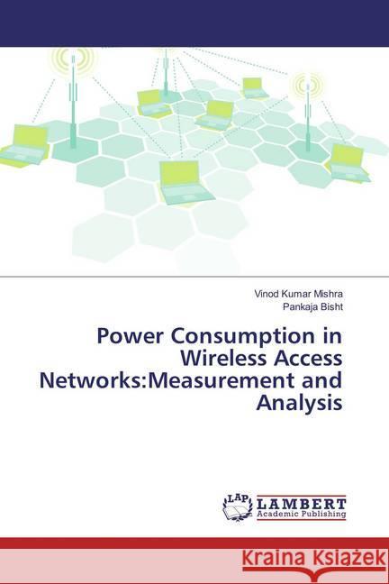 Power Consumption in Wireless Access Networks:Measurement and Analysis Mishra, Vinod Kumar; Bisht, Pankaja 9783659861123