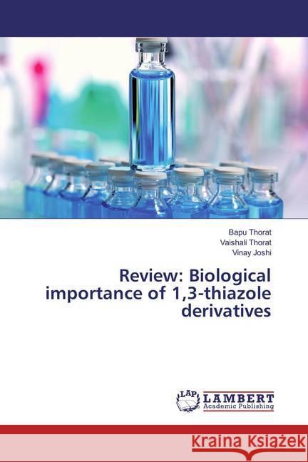 Review: Biological importance of 1,3-thiazole derivatives Thorat, Bapu; Thorat, Vaishali; Joshi, Vinay 9783659861314