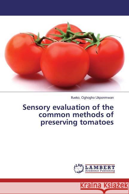 Sensory evaluation of the common methods of preserving tomatoes Ukponmwan, Ifueko, Oghogho 9783659861383 LAP Lambert Academic Publishing