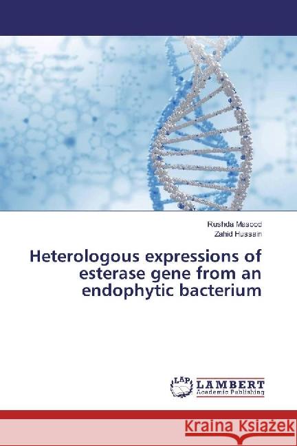 Heterologous expressions of esterase gene from an endophytic bacterium Masood, Rushda; Hussain, Zahid 9783659861567 LAP Lambert Academic Publishing