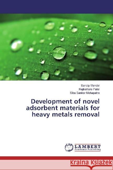 Development of novel adsorbent materials for heavy metals removal Mandal, Sandip; Patel, Rajkishore; Mohapatra, Siba Sankar 9783659861796