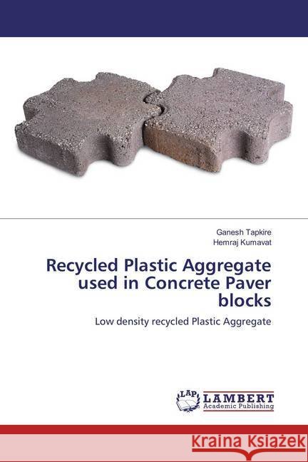 Recycled Plastic Aggregate used in Concrete Paver blocks : Low density recycled Plastic Aggregate Tapkire, Ganesh; Kumavat, Hemraj 9783659862076