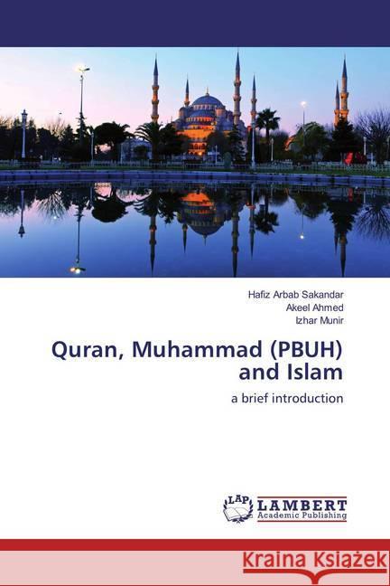 Quran, Muhammad (PBUH) and Islam : a brief introduction Sakandar, Hafiz Arbab; Ahmed, Akeel; Munir, Izhar 9783659862113