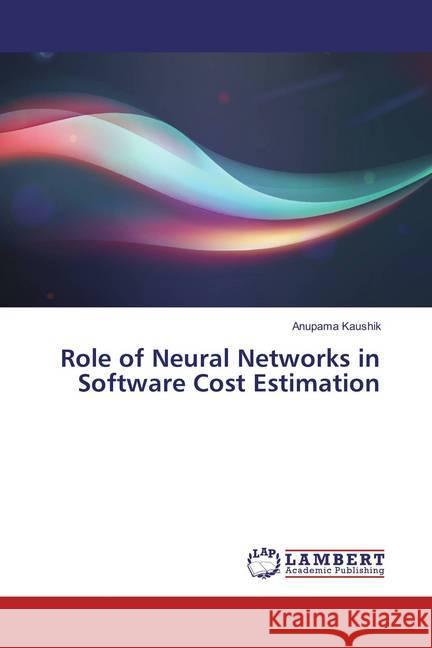 Role of Neural Networks in Software Cost Estimation Kaushik, Anupama 9783659862151 LAP Lambert Academic Publishing