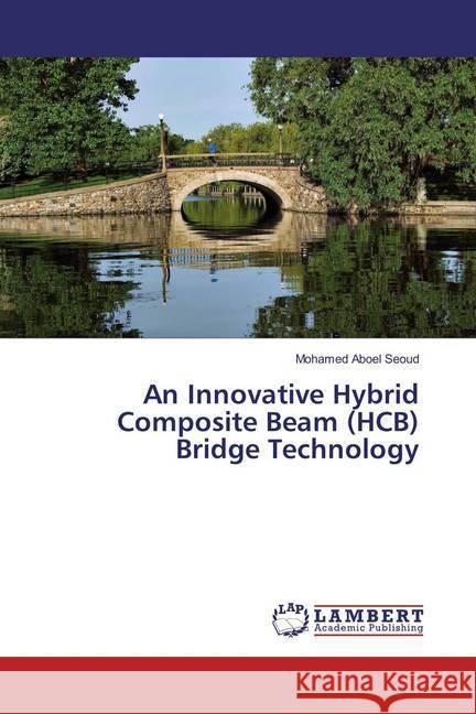 An Innovative Hybrid Composite Beam (HCB) Bridge Technology Aboel Seoud, Mohamed 9783659862441