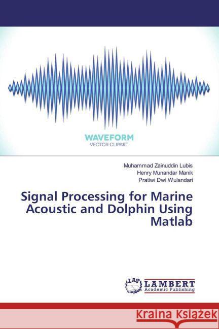 Signal Processing for Marine Acoustic and Dolphin Using Matlab Zainuddin Lubis, Muhammad; Munandar Manik, Henry; Dwi Wulandari, Pratiwi 9783659862816 LAP Lambert Academic Publishing