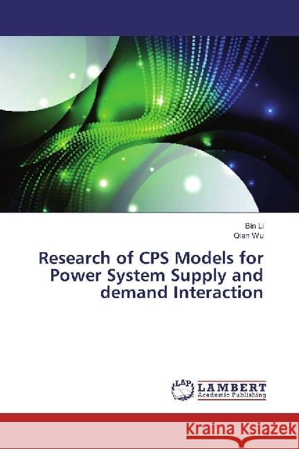 Research of CPS Models for Power System Supply and demand Interaction Li, Bin; Wu, Qian 9783659863196 LAP Lambert Academic Publishing