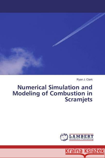 Numerical Simulation and Modeling of Combustion in Scramjets Clark, Ryan J. 9783659863844