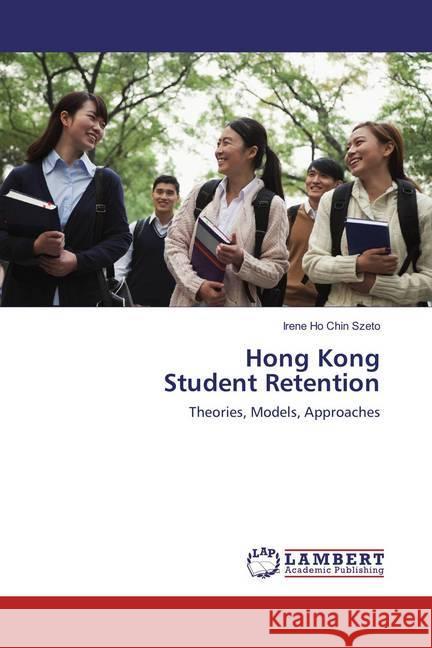 Hong Kong Student Retention : Theories, Models, Approaches Szeto, Irene Ho Chin 9783659863974
