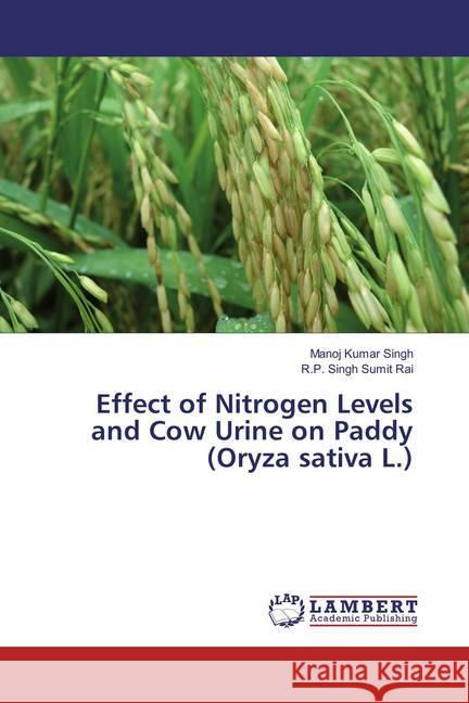 Effect of Nitrogen Levels and Cow Urine on Paddy (Oryza sativa L.) Singh, Manoj Kumar; Sumit Rai, R.P. Singh 9783659864469 LAP Lambert Academic Publishing