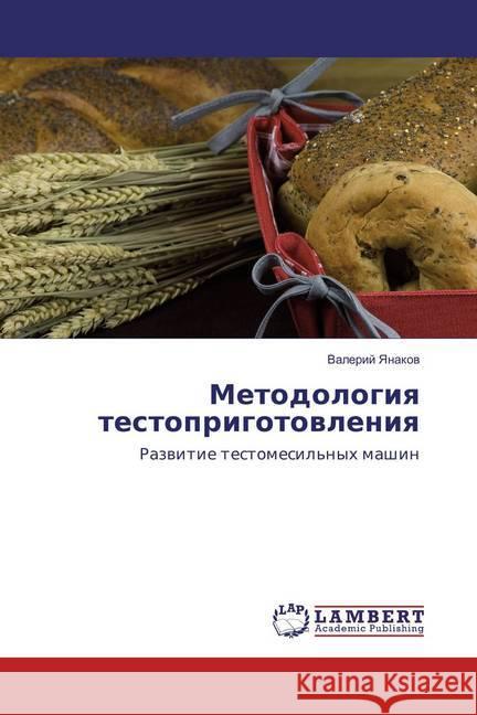 Metodologiya testoprigotovleniya : Razvitie testomesil'nyh mashin Yanakov, Valerij 9783659864940