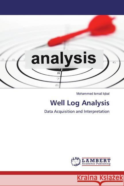 Well Log Analysis : Data Acquisition and Interpretation Ismail Iqbal, Mohammed 9783659865084 LAP Lambert Academic Publishing