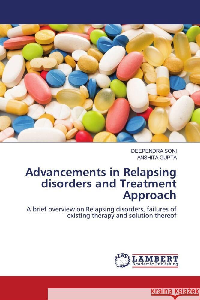 Advancements in Relapsing disorders and Treatment Approach SONI, DEEPENDRA, Gupta, Anshita 9783659865367