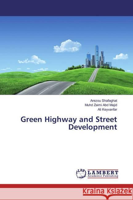 Green Highway and Street Development Shafaghat, Arezou; Abd Majid, Muhd Zaimi; Keyvanfar, Ali 9783659865411