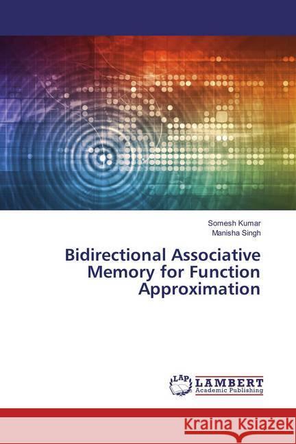 Bidirectional Associative Memory for Function Approximation Kumar, Somesh; Singh, Manisha 9783659865602