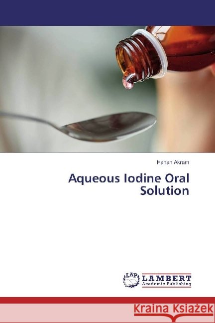 Aqueous Iodine Oral Solution Akram, Hanan 9783659865695