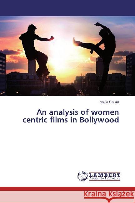 An analysis of women centric films in Bollywood Sarkar, Srijita 9783659865855