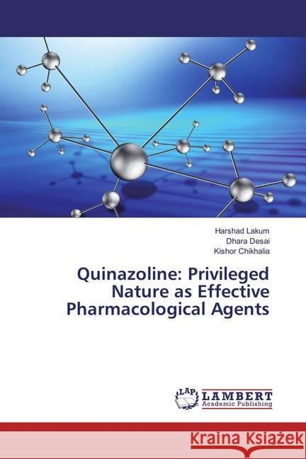 Quinazoline: Privileged Nature as Effective Pharmacological Agents Lakum, Harshad; Desai, Dhara; Chikhalia, Kishor 9783659865893